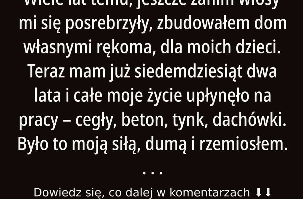 Zbudowałem dom własnymi rękami dla moich dzieci, a kiedyś uznali, iż już tu nie należę. Mam 72 lata,…